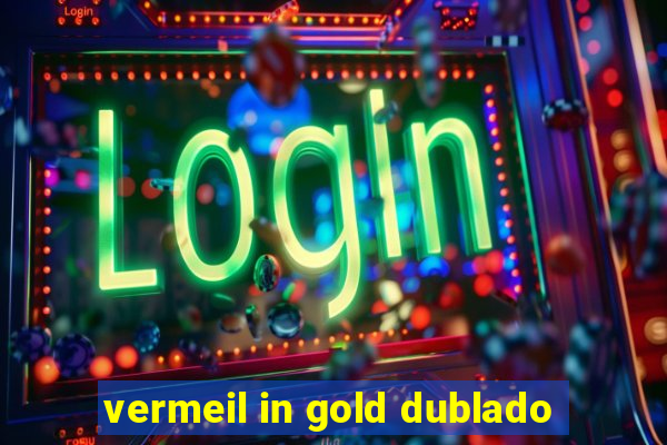 vermeil in gold dublado